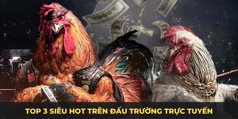 Top 3 siêu hot trên đấu trường trực tuyến